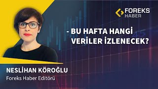 Neslihan Köroğlu | Bu Hafta Hangi Veriler İzlenecek?