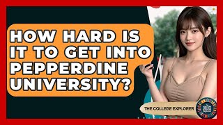 How Hard Is It To Get Into Pepperdine University? - The College Explorer