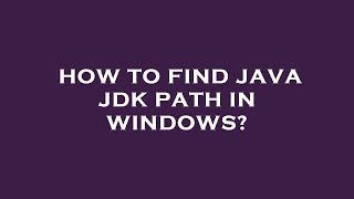 How to find java jdk path in windows?