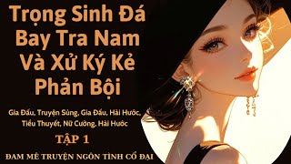 Tập 1| Trọng Sinh Ta Đá Bay Tra Nam Và Xử Lý Kẻ Phản Bội