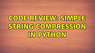 Code Review: Simple string compression in Python (2 Solutions!!)