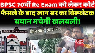 BPSC 70वीं Re Exam को लेकर कोर्ट फैसले के बाद Khan Sir का विस्फोटक बयान मचेगी खलबली...!