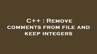 C++ : Remove comments from file and keep integers