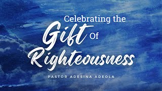 Celebrate the Gift of Righteousness | Pastor Adesina Adeola