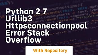 python 2 7 urllib3 HTTPSConnectionPool Error Stack Overflow