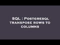 SQL : Postgresql transpose rows to columns