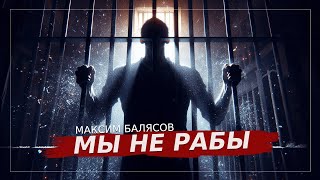 Мы не рабы | Максим Балясов