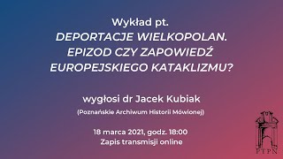 Deportacje Wielkopolan. Epizod czy zapowiedź europejskiego kataklizmu - dr Jacek Kubiak