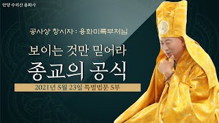 5부 위대한 용화미륵부처님 공사상  종교의 공식 보이지 않는거  볼수 없는거  확인이 안되는거  이것은 종교가 아니다.20210523