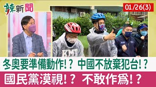 【辣新聞152 重點摘要】冬奧要準備動作!? 中國不放棄犯台!? 國民黨漠視!? 不敢作為!? 2022.01.26(3)