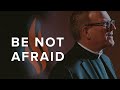 Be Not Afraid - Bishop Barron's Sunday Sermon