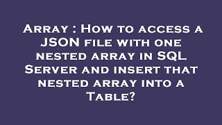 Array : How to access a JSON file with one nested array in SQL Server and insert that nested array i