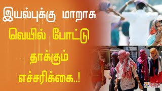 தமிழகத்தில் போட்டு தாக்க போகும் வெயில்..எச்சரிக்கை..!