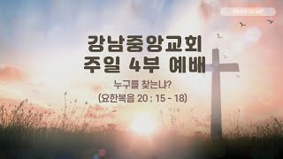 [강남중앙교회]20220417_부활주일 4부 청년 예배_누구를 찾느냐_(요 20:15~18)_조한민 목사