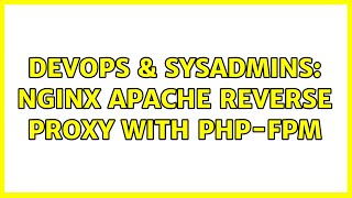 DevOps & SysAdmins: Nginx Apache reverse proxy with php-fpm