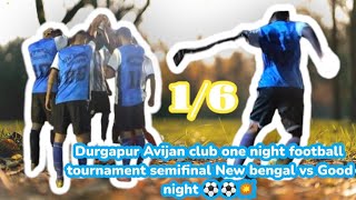 Durgapur Avijan club one night football tournament semifinal New bengal vs Good night ⚽⚽💥