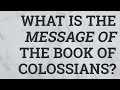 What Is the Message of the Book of Colossians?