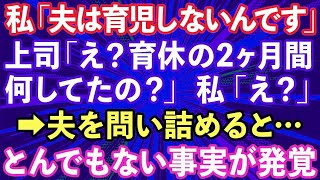 【スカッとする話】夫の上司に「夫は全く育児しないんですよ」と伝えると、上司「え？育休の2ヶ月間何してたの？」私「え？」→旦那を問い詰めると、とんでもない事実が発覚