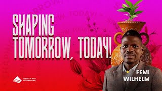 Shaping Tomorrow, Today! | Femi Wilhelm