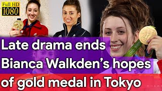 Late Drama Ends Bianca Walkden’s Hopes Of Gold Medal In Tokyo