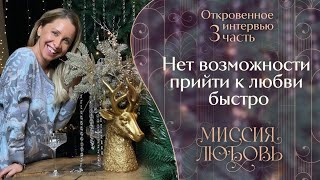 Сенсационное интервью о том, что нет возможности прийти к Любви быстро!