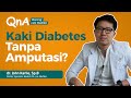 KAKI DIABETES TANPA AMPUTASI? Tanya Jawab Seputar Kaki Diabetes - dr .John Karlie, Sp.B - #KeLiraAja