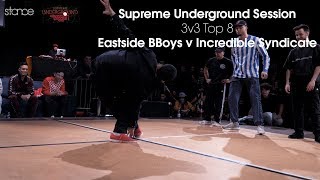 Eastside Bboys v Incredible Syndicate // Supreme Underground Session // 3v3 Top 8