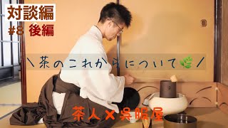 対談編　#8(後編)  呉服屋×茶人　〜茶のこれからについて🌿〜