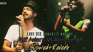 Atif Aslam Vs Arijit Singh 🧡🧡🧡 Romantic Mashup ❤️|| Lofi Mix|| Slowed+Reverb 2023||#lofi