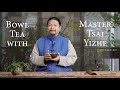 Bowl Tea with Master Tsai Yizhe