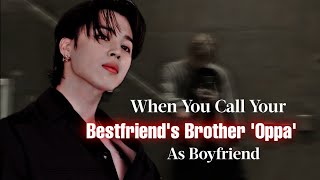 When You Call Your Best friend's Brother 'OPPA' As Boyfriend | Jimin FF | PJM Oneshot