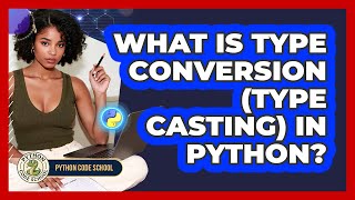What Is Type Conversion (type Casting) In Python? - Python Code School