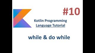 Kotlin Tutorial - 10 - while & do while loop