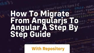 how to migrate from angularjs to angular a step by step guide