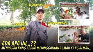 ADA APA INI ?? KANG ABDUR TIBA-TIBA PERGI MENINGGALKAN RUMAH KANG ALMAN @AbdulRohmanakam