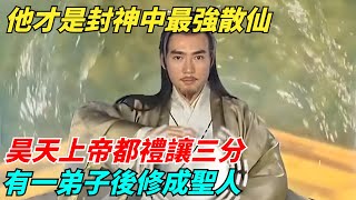 他才是封神中最強散仙，昊天上帝都禮讓三分，有一弟子後修成聖人【歷史小扒客】#歷史#歷史故事 #古代曆史#歷史人物#史話館#奇聞#歷史風雲天下#西遊記#孫悟空