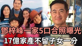 隱形富豪鄧梓峰一家5口合照曝光，太太真實身份終於瞞不住，17億家產不留子女一分內幕驚人！#鄧梓峰TVB#娛記太太