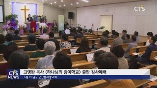 고영완목사 ‘하나님의 광야학교’ 출판 감사예배 l CTS뉴스, 기독교뉴스, 교계뉴스