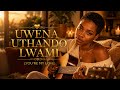 UWENA UTHANDO LWAMI (YOU’RE MY LOVE) @AmapianoAfroVibes 