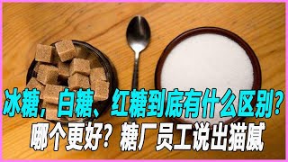 冰糖，白糖、红糖到底有什么区别？哪个更好？糖厂员工说出猫腻