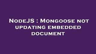 NodeJS : Mongoose not updating embedded document