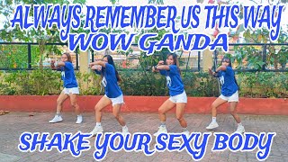 ALWAYS REMEMBER US THIS WAY | WOW GANDA | SHAKE YOUR SEXY BODY | Non-Stop Remix | Dance Fitness