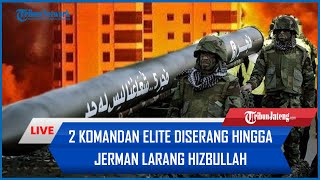 🔴 2 Komandan Elite Diserang hingga Jerman Larang Hizbullah Ikut Campur