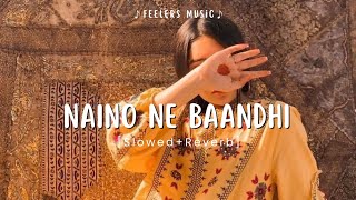 Naino Ne Baandhi | [Slowed+Reverb] | Feelers Music