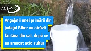 Angajaţii unei primării au otrăvit fântâna din sat, după ce au aruncat acid sulfuric