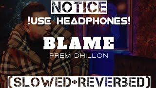 BLAME [SLOWED+REVERBED] PREM DHILLON | New Punjabi Song 2022 | Latest Punjabi Songs 2022 | Xidhu