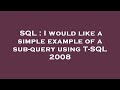 SQL : I would like a simple example of a sub-query using T-SQL 2008