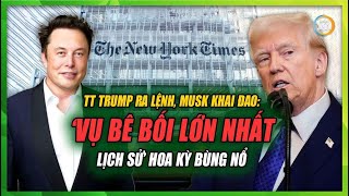 TT Trump ra lệnh, Musk khai đao: ‘Vụ bê bối lớn nhất lịch sử’ Hoa Kỳ bùng nổ