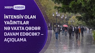 İntensiv olan yağıntılar nə vaxta qədər davam edəcək? – AÇIQLAMA