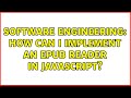 Software Engineering: How can I implement an EPUB reader in JavaScript? (2 Solutions!!)